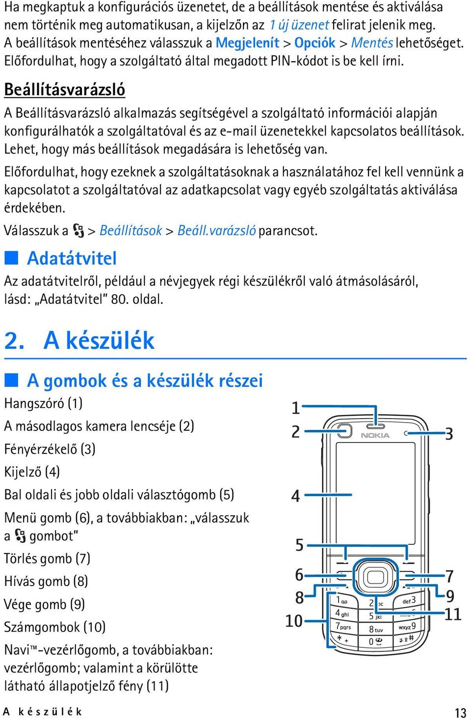 Beállításvarázsló A Beállításvarázsló alkalmazás segítségével a szolgáltató információi alapján konfigurálhatók a szolgáltatóval és az e-mail üzenetekkel kapcsolatos beállítások.