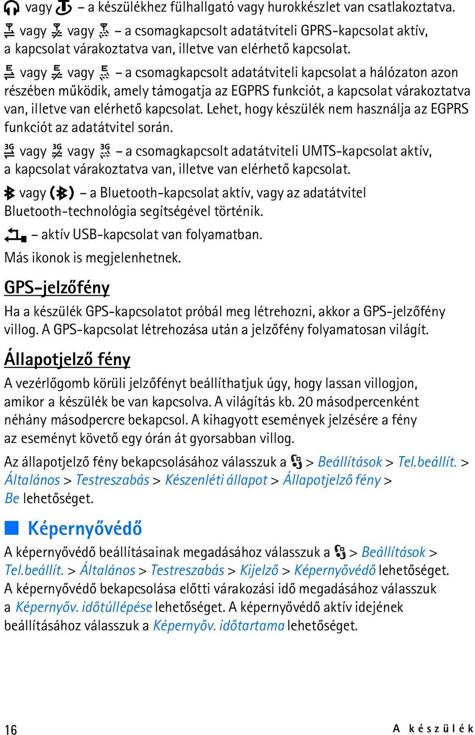 Lehet, hogy készülék nem használja az EGPRS funkciót az adatátvitel során. vagy vagy a csomagkapcsolt adatátviteli UMTS-kapcsolat aktív, a kapcsolat várakoztatva van, illetve van elérhetõ kapcsolat.