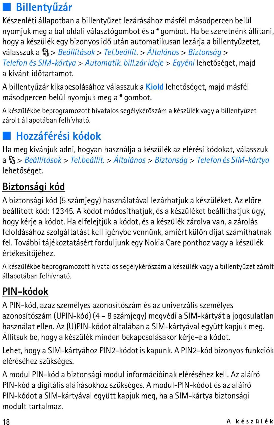 > Általános > Biztonság > Telefon és SIM-kártya > Automatik. bill.zár ideje > Egyéni lehetõséget, majd a kívánt idõtartamot.