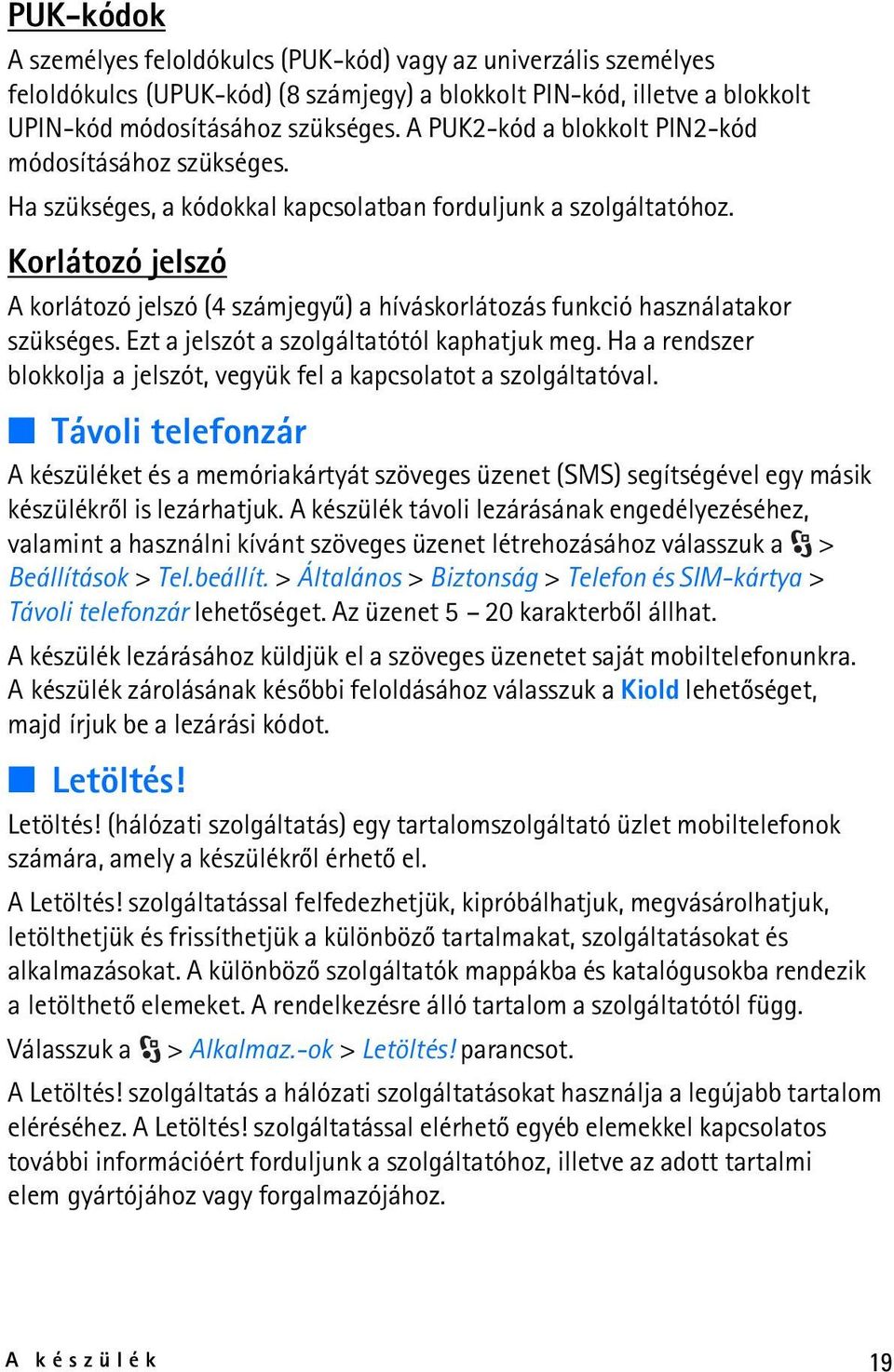 Korlátozó jelszó A korlátozó jelszó (4 számjegyû) a híváskorlátozás funkció használatakor szükséges. Ezt a jelszót a szolgáltatótól kaphatjuk meg.