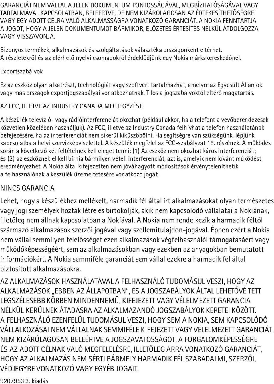 Bizonyos termékek, alkalmazások és szolgáltatások választéka országonként eltérhet. A részletekrõl és az elérhetõ nyelvi csomagokról érdeklõdjünk egy Nokia márkakereskedõnél.