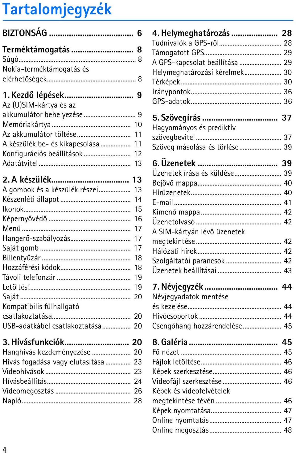 .. 14 Ikonok... 15 Képernyõvédõ... 16 Menü... 17 Hangerõ-szabályozás... 17 Saját gomb... 17 Billentyûzár... 18 Hozzáférési kódok... 18 Távoli telefonzár... 19 Letöltés!... 19 Saját.