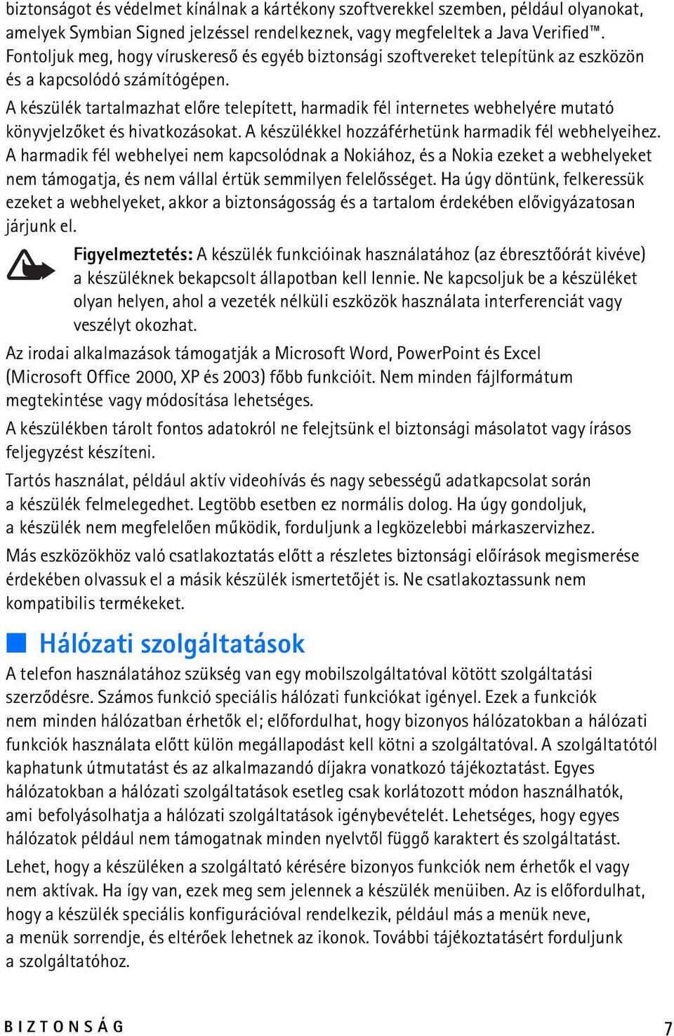 A készülék tartalmazhat elõre telepített, harmadik fél internetes webhelyére mutató könyvjelzõket és hivatkozásokat. A készülékkel hozzáférhetünk harmadik fél webhelyeihez.