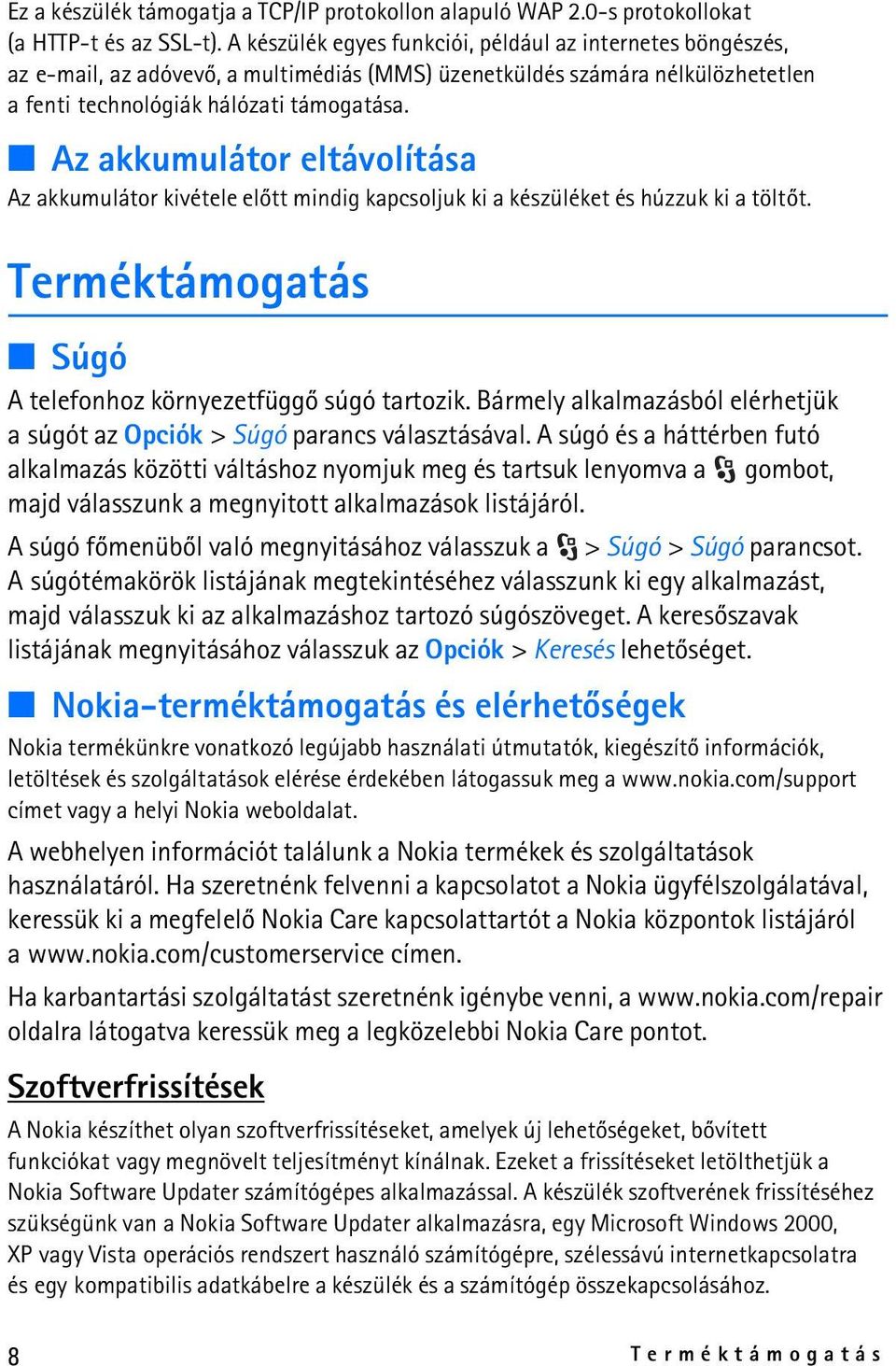 Az akkumulátor eltávolítása Az akkumulátor kivétele elõtt mindig kapcsoljuk ki a készüléket és húzzuk ki a töltõt. Terméktámogatás Súgó A telefonhoz környezetfüggõ súgó tartozik.