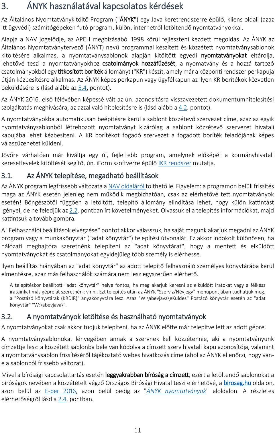 Az ÁNYK az Általános Nyomtatványtervező (ÁNYT) nevű programmal készített és közzétett nyomtatványsablonok kitöltésére alkalmas, a nyomtatványsablonok alapján kitöltött egyedi nyomtatványokat