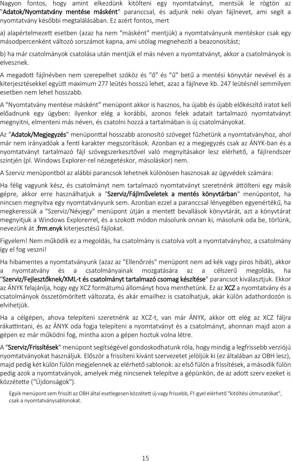 Ez azért fontos, mert a) alapértelmezett esetben (azaz ha nem "másként" mentjük) a nyomtatványunk mentéskor csak egy másodpercenként változó sorszámot kapna, ami utólag megnehezíti a beazonosítást;