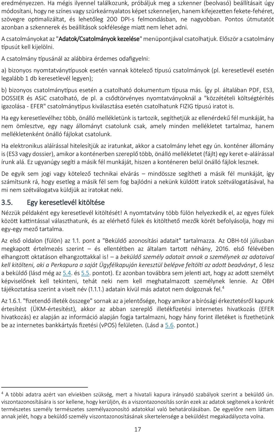 optimalizáltat, és lehetőleg 200 DPI-s felmondásban, ne nagyobban. Pontos útmutatót azonban a szkennerek és beállítások sokfélesége miatt nem lehet adni.