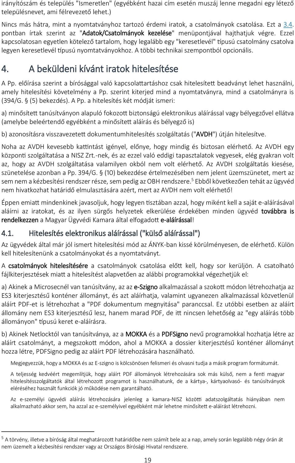 Ezzel kapcsolatosan egyetlen kötelező tartalom, hogy legalább egy "keresetlevél" típusú csatolmány csatolva legyen keresetlevél típusú nyomtatványokhoz. A többi technikai szempontból opcionális. 4.