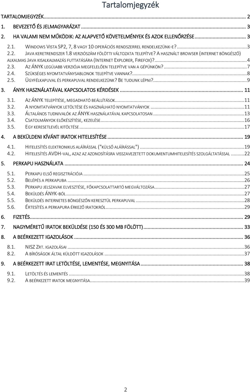 ... 7 2.4. SZÜKSÉGES NYOMTATVÁNYSABLONOK TELEPÍTVE VANNAK?... 8 2.5. ÜGYFÉLKAPUVAL ÉS PERKAPUVAL RENDELKEZÜNK? BE TUDUNK LÉPNI?... 9 3. ÁNYK HASZNÁLATÁVAL KAPCSOLATOS KÉRDÉSEK... 11