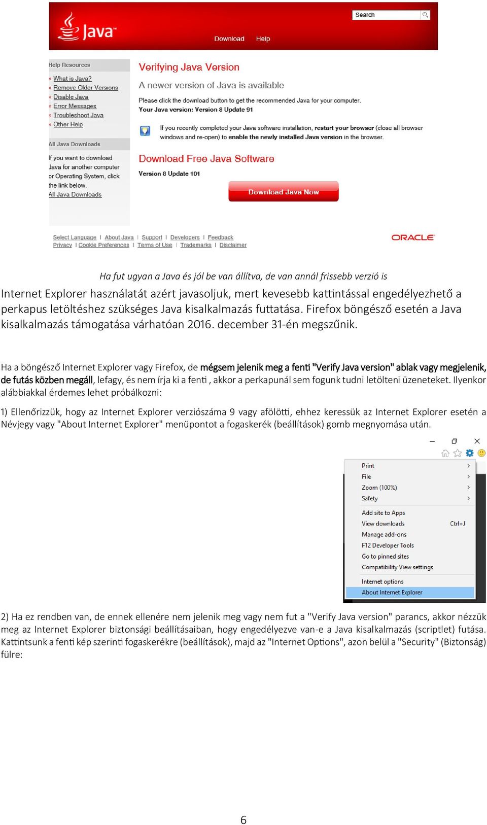 Ha a böngésző Internet Explorer vagy Firefox, de mégsem jelenik meg a fenti "Verify Java version" ablak vagy megjelenik, de futás közben megáll, lefagy, és nem írja ki a fenti, akkor a perkapunál sem