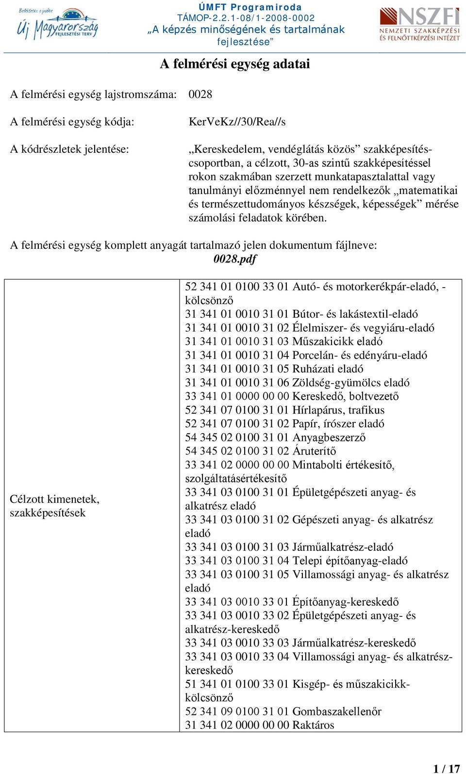 készségek, képességek mérése számolási feladatok körében. A felmérési egység komplett anyagát tartalmazó jelen dokumentum fájlneve: 0028.