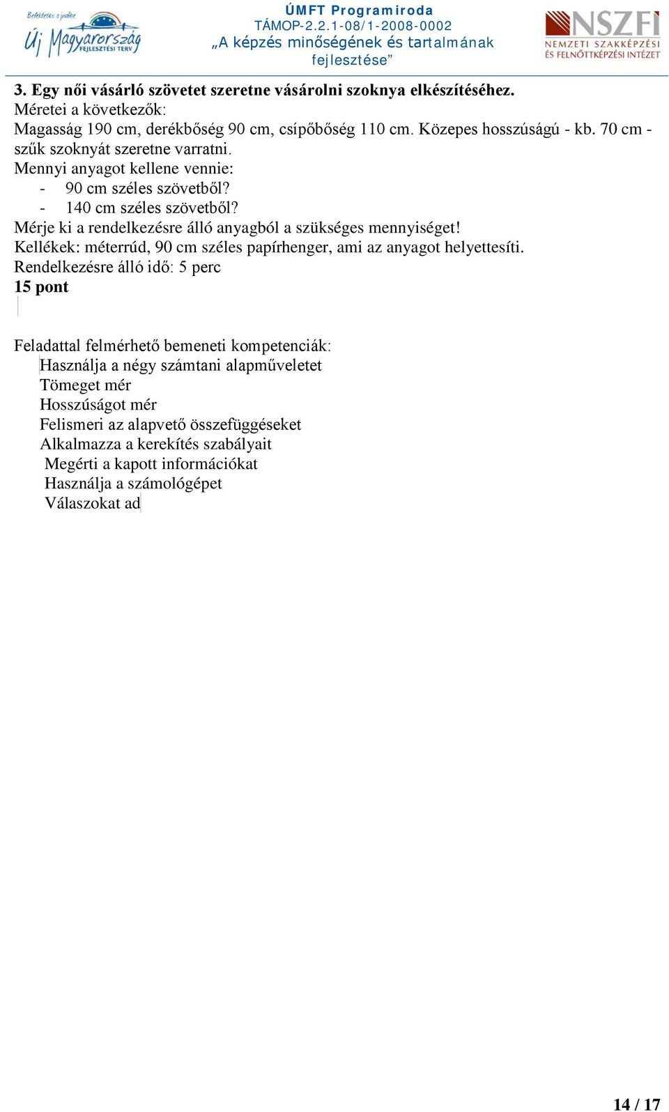 Mérje ki a rendelkezésre álló anyagból a szükséges mennyiséget! Kellékek: méterrúd, 90 cm széles papírhenger, ami az anyagot helyettesíti.