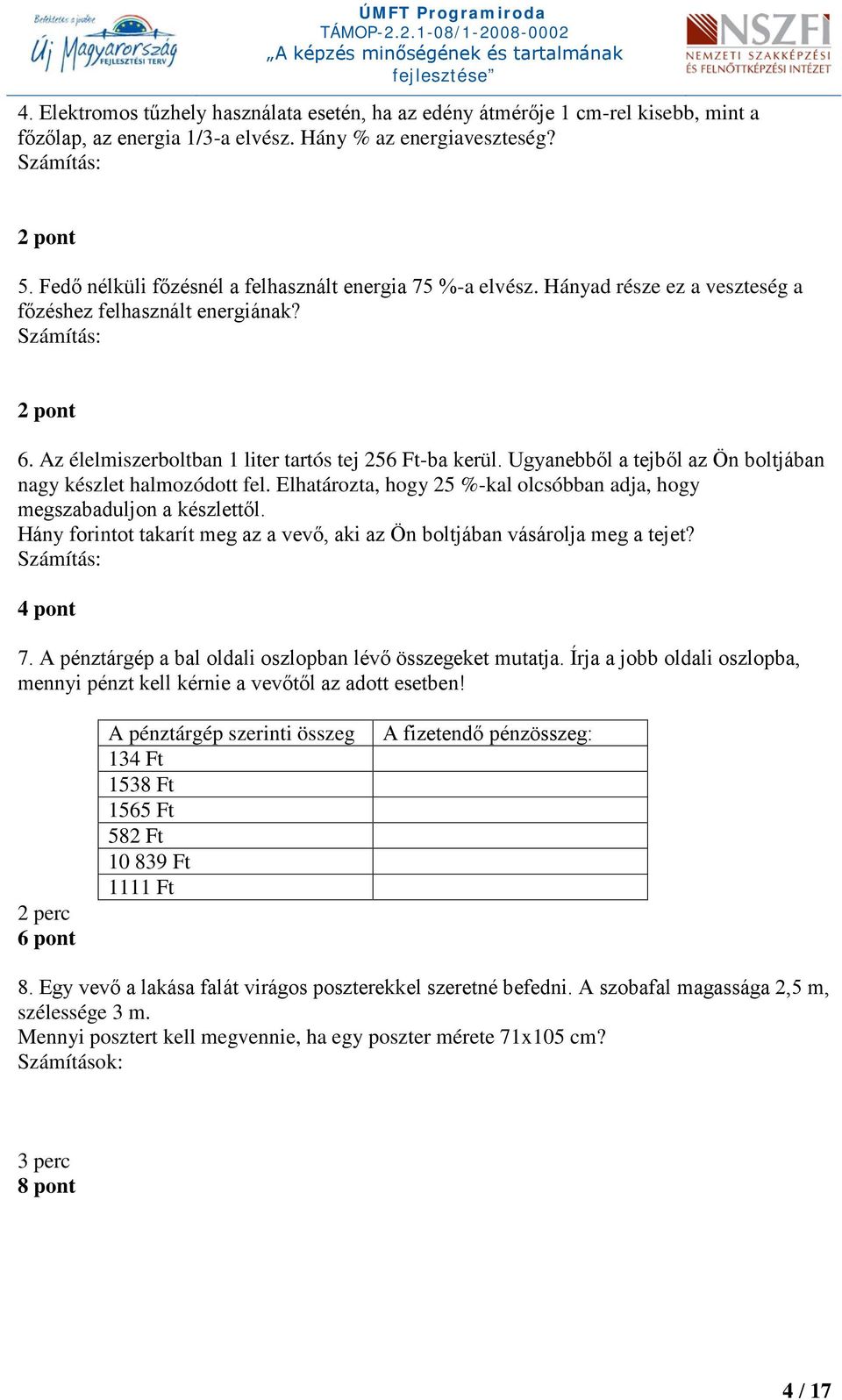 Ugyanebből a tejből az Ön boltjában nagy készlet halmozódott fel. Elhatározta, hogy 25 %-kal olcsóbban adja, hogy megszabaduljon a készlettől.