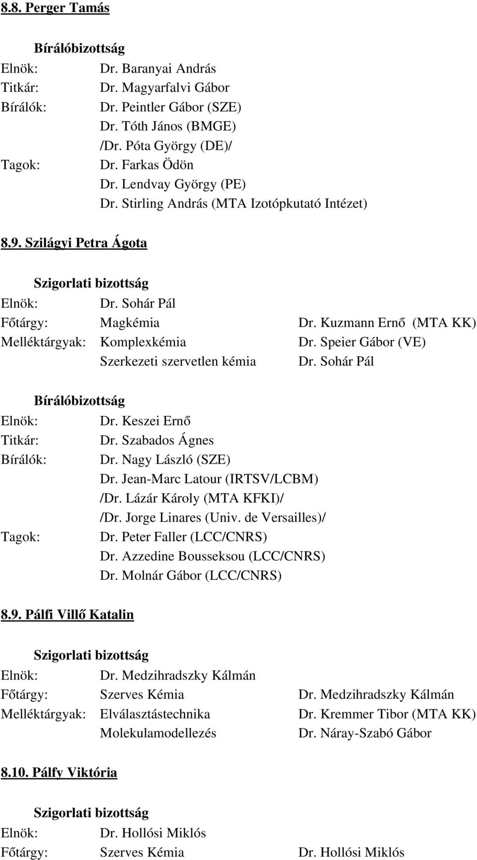 Speier Gábor (VE) Szerkezeti szervetlen kémia Dr. Sohár Pál Dr. Keszei Ernő Dr. Szabados Ágnes Dr. Nagy László (SZE) Dr. Jean Marc Latour (IRTSV/LCBM) /Dr. Lázár Károly (MTA KFKI)/ /Dr.