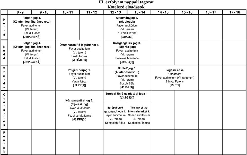 (Eljáási jog) Fay auióium (VI. m) Fazas Maianna [J3:KIG(3)] S z a Polgái pjog 1. Fay auióium (VI. m) Vaga Isván [J3:PP(1)] Bünőjog 3. (Álalános sz 3.) Fay auióium (VI. m) Busch Bla [J3:BJ (3)] Jogászi ia hn Fay auióium (VI.