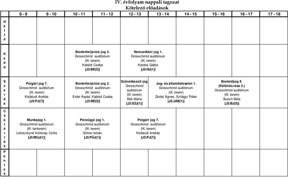 m) Ri Máia [J3:SZJ(1)] Jog- s államblcsl 1. Gosschmi auióium (IX. m) Zsiai Ágns, Szilágyi P [J3:JÁB(1)] Bünőjog 5. (Külns sz 2.) Gosschmi auióium (IX. m) Busch Bla [J3:BJ(5)] C s ü Munajog 1.
