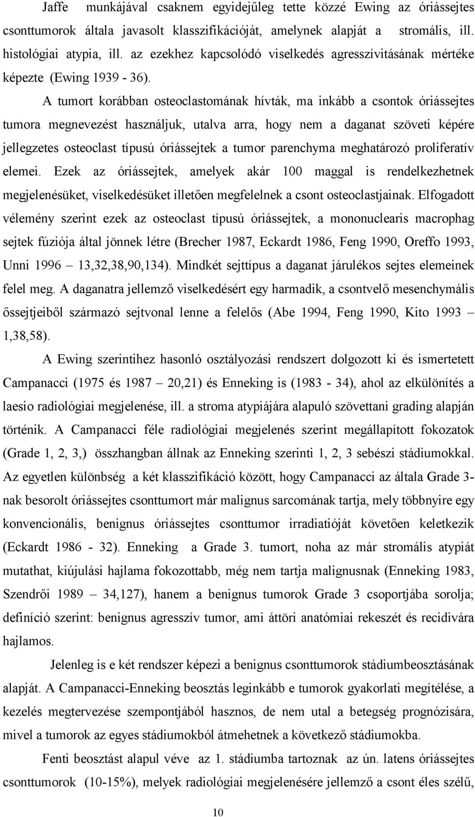 A tumort korábban osteoclastomának hívták, ma inkább a csontok óriássejtes tumora megnevezést használjuk, utalva arra, hogy nem a daganat szöveti képére jellegzetes osteoclast típusú óriássejtek a