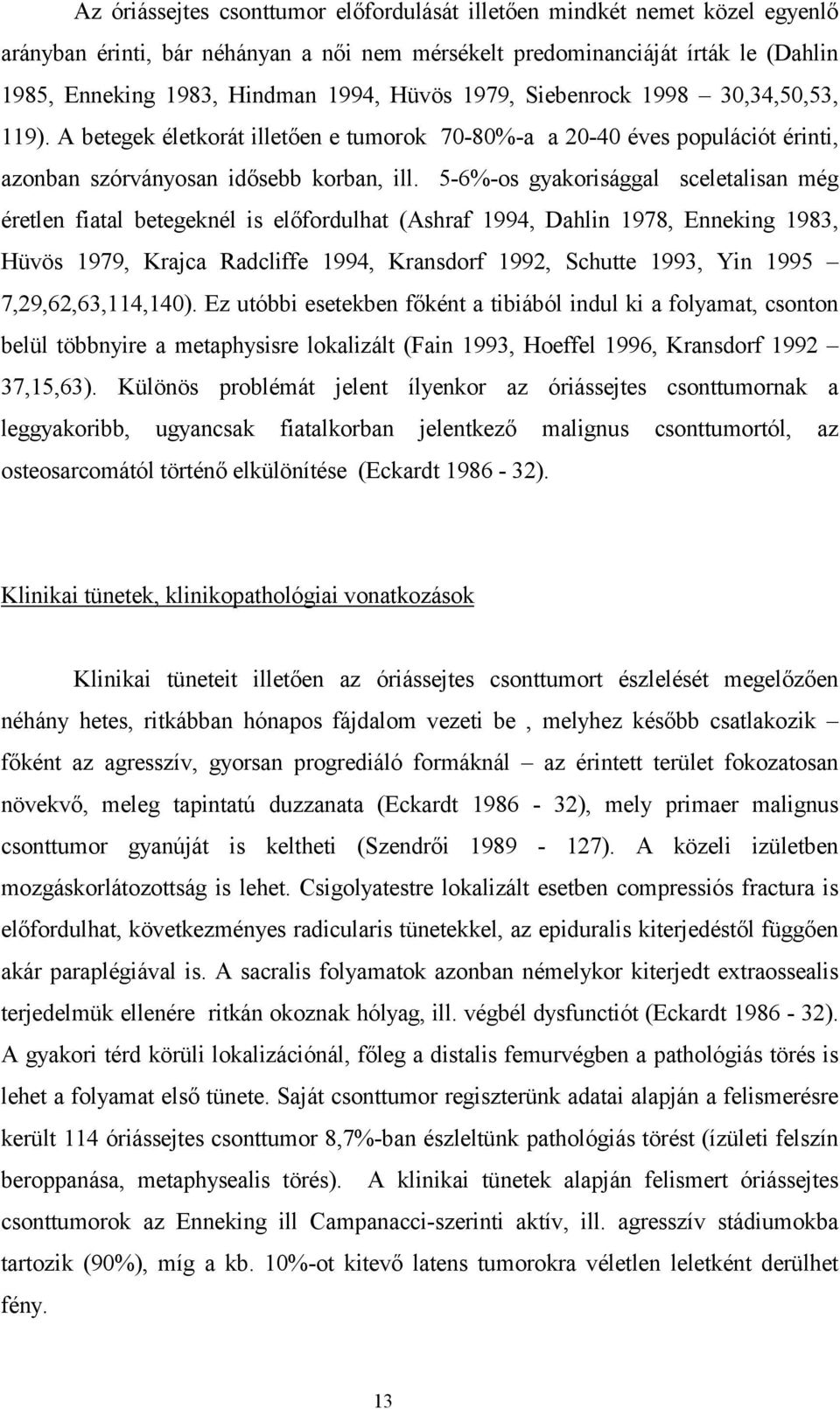 5-6%-os gyakorisággal sceletalisan még éretlen fiatal betegeknél is előfordulhat (Ashraf 1994, Dahlin 1978, Enneking 1983, Hüvös 1979, Krajca Radcliffe 1994, Kransdorf 1992, Schutte 1993, Yin 1995