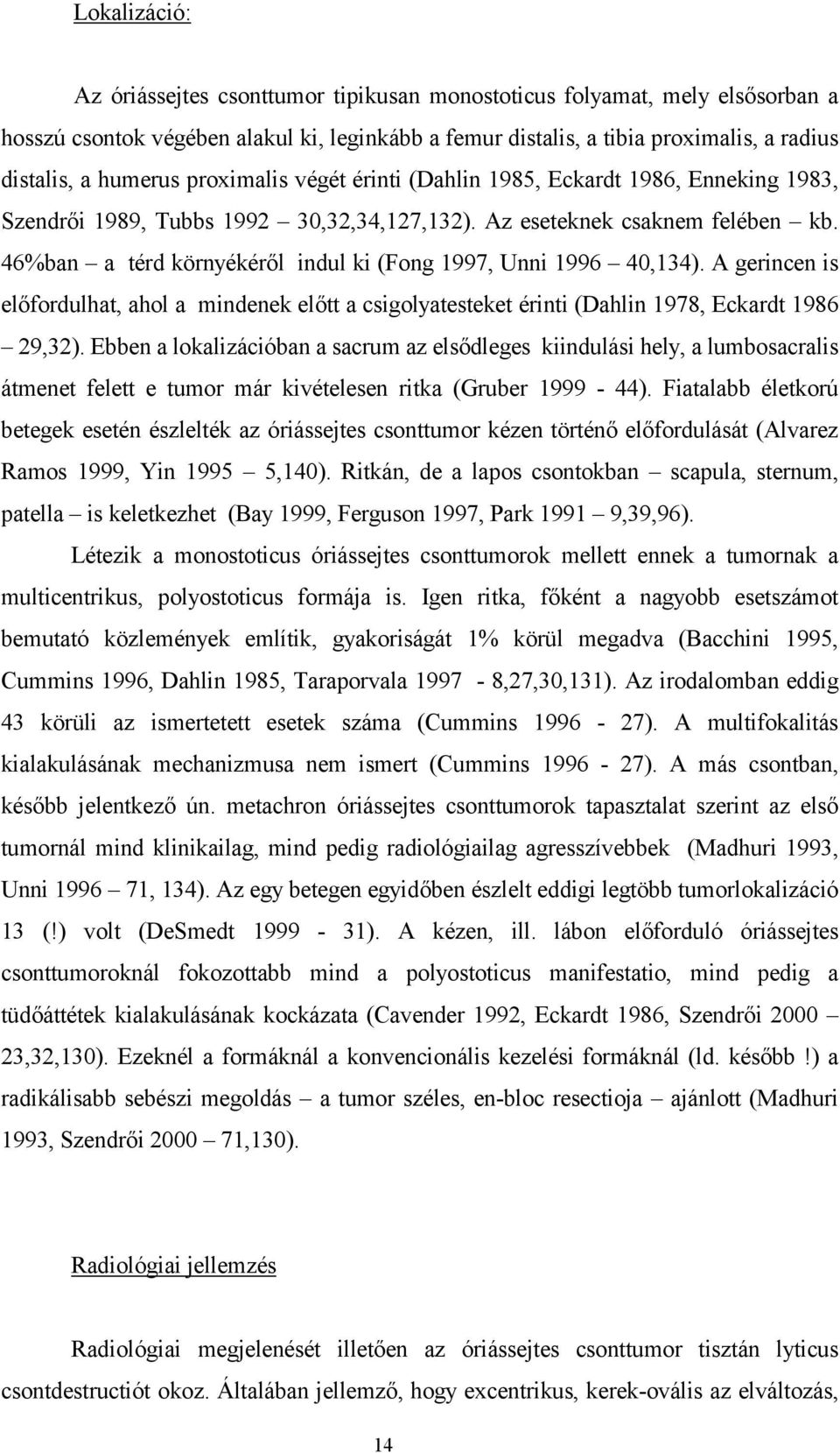 46%ban a térd környékéről indul ki (Fong 1997, Unni 1996 40,134). A gerincen is előfordulhat, ahol a mindenek előtt a csigolyatesteket érinti (Dahlin 1978, Eckardt 1986 29,32).