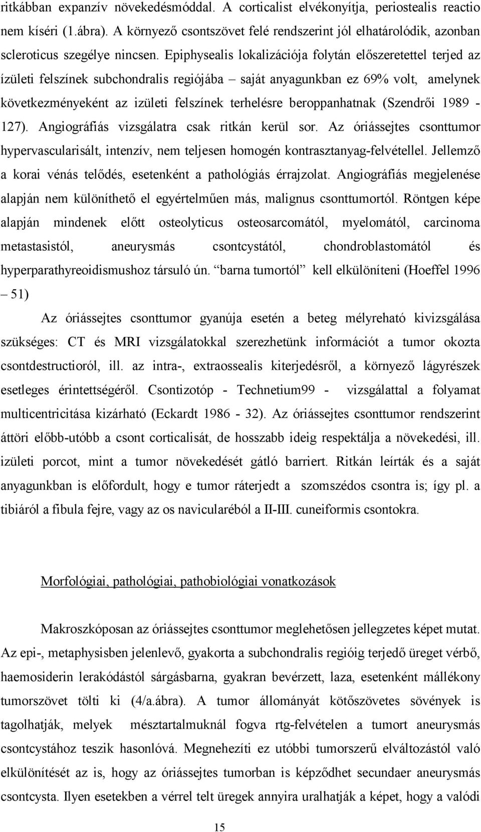 Epiphysealis lokalizációja folytán előszeretettel terjed az ízületi felszínek subchondralis regiójába saját anyagunkban ez 69% volt, amelynek következményeként az izületi felszínek terhelésre
