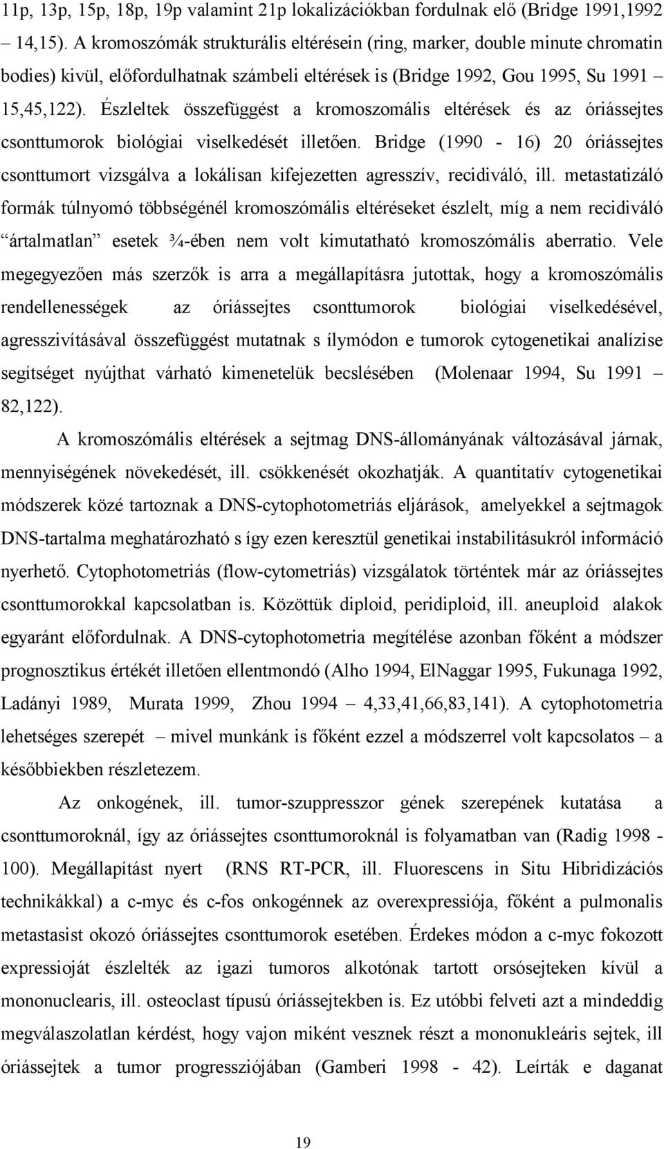 Észleltek összefüggést a kromoszomális eltérések és az óriássejtes csonttumorok biológiai viselkedését illetően.