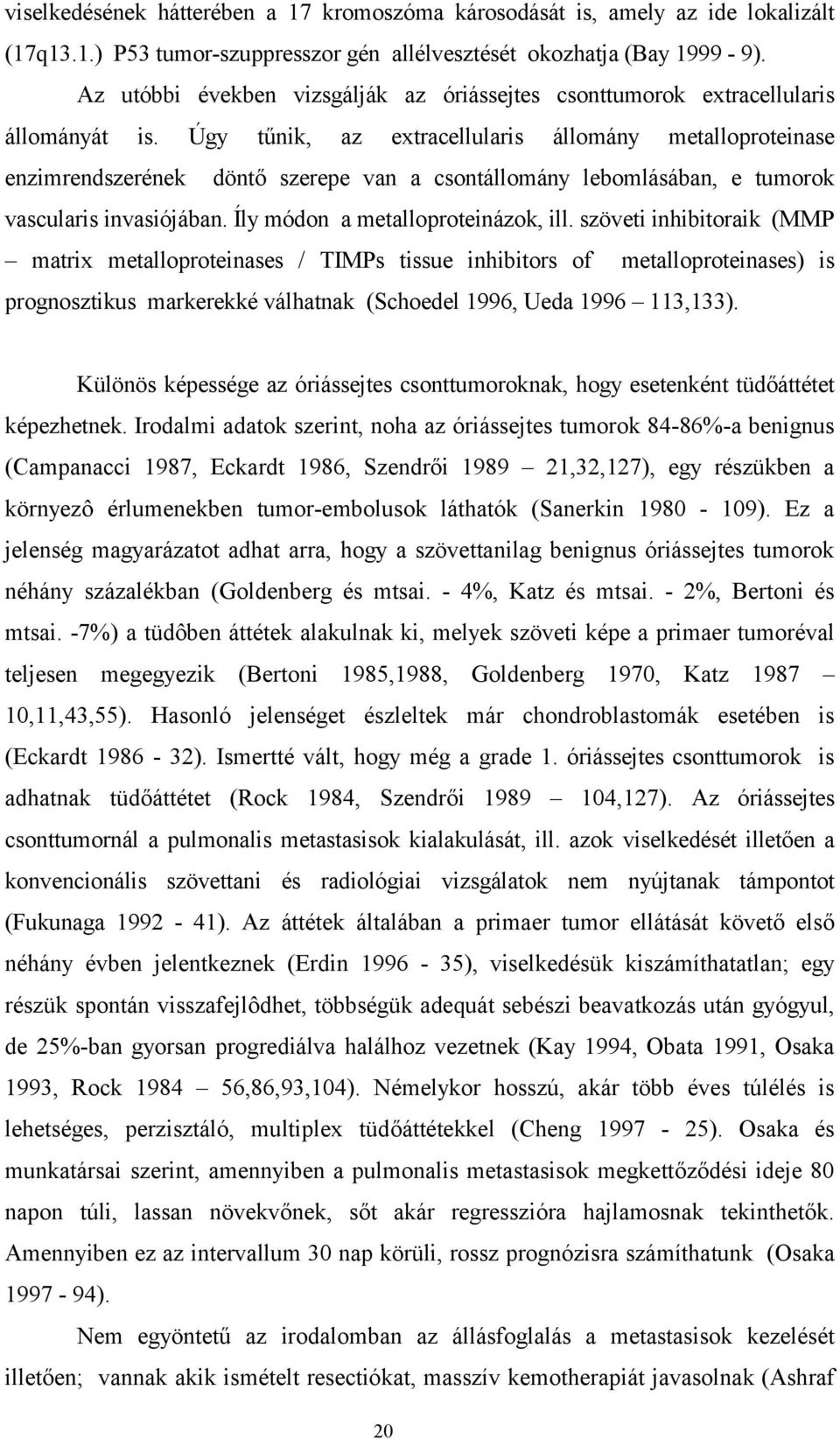 Úgy tűnik, az extracellularis állomány metalloproteinase enzimrendszerének döntő szerepe van a csontállomány lebomlásában, e tumorok vascularis invasiójában. Íly módon a metalloproteinázok, ill.