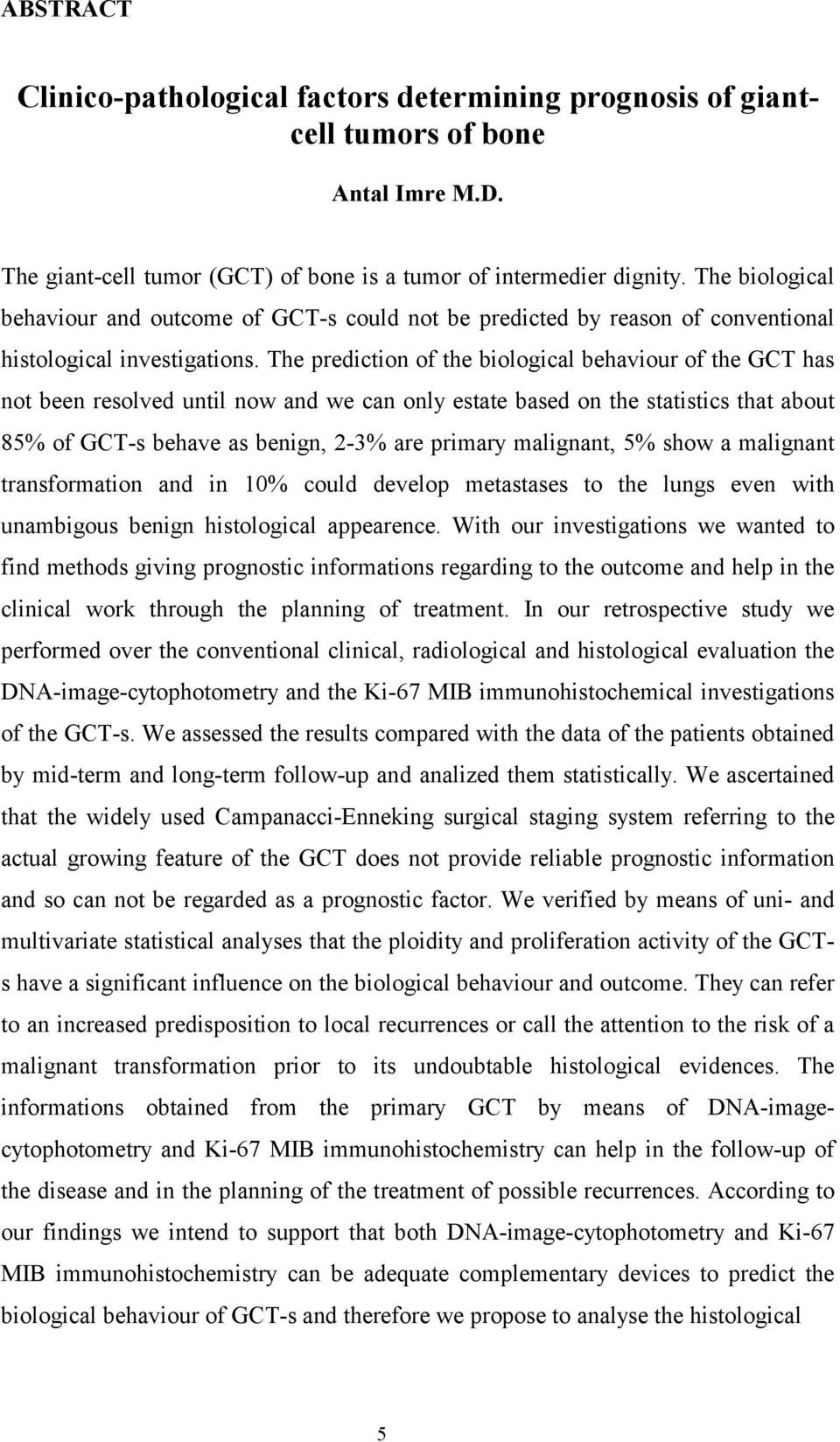 The prediction of the biological behaviour of the GCT has not been resolved until now and we can only estate based on the statistics that about 85% of GCT-s behave as benign, 2-3% are primary