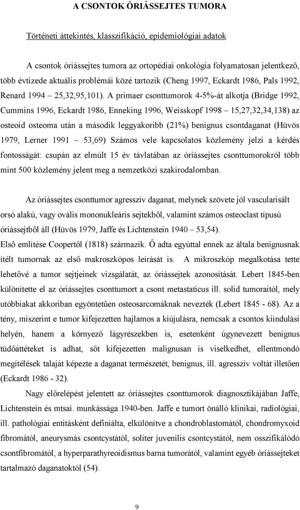 A primaer csonttumorok 4-5%-át alkotja (Bridge 1992, Cummins 1996, Eckardt 1986, Enneking 1996, Weisskopf 1998 15,27,32,34,138) az osteoid osteoma után a második leggyakoribb (21%) benignus