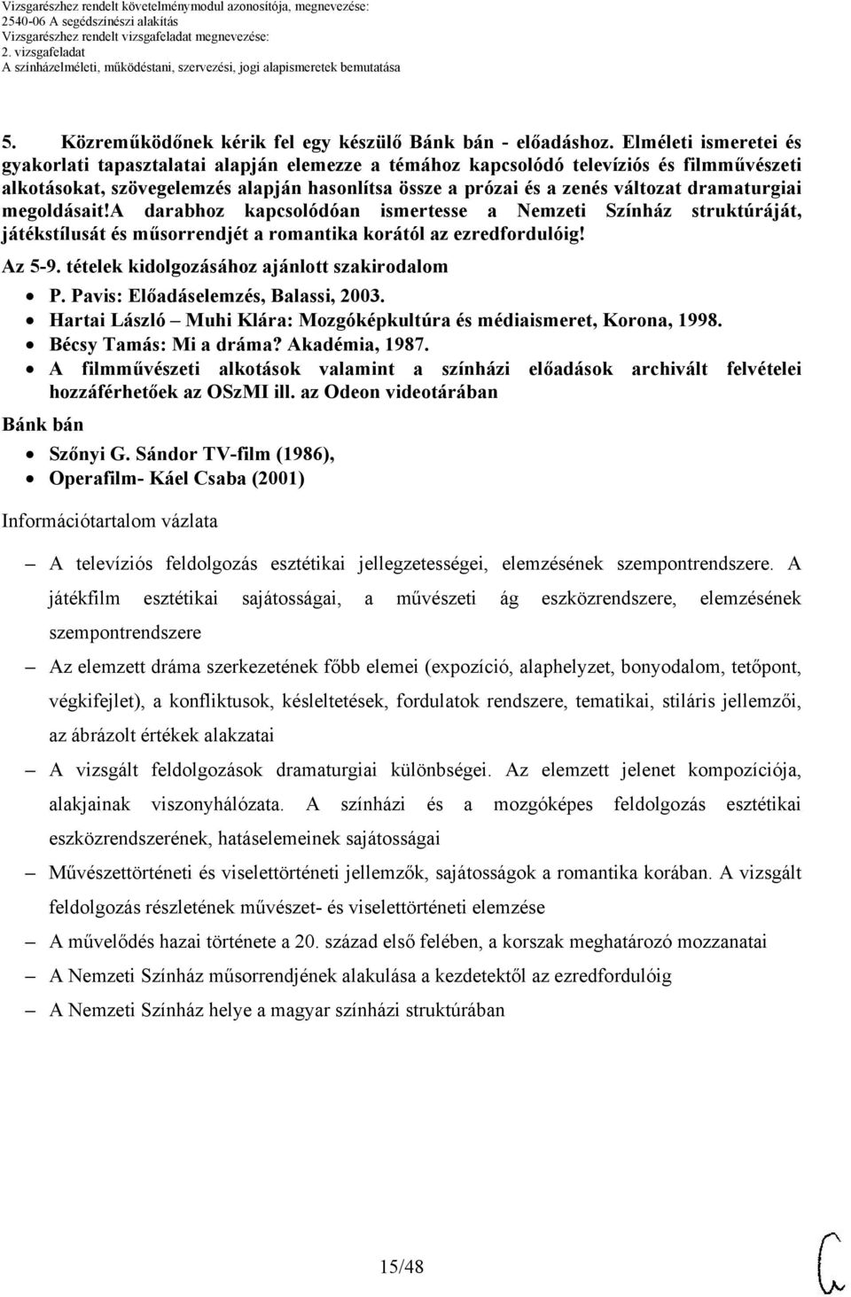 dramaturgiai megoldásait!a darabhoz kapcsolódóan ismertesse a Nemzeti Színház struktúráját, játékstílusát és műsorrendjét a romantika korától az ezredfordulóig! Az 5-9.