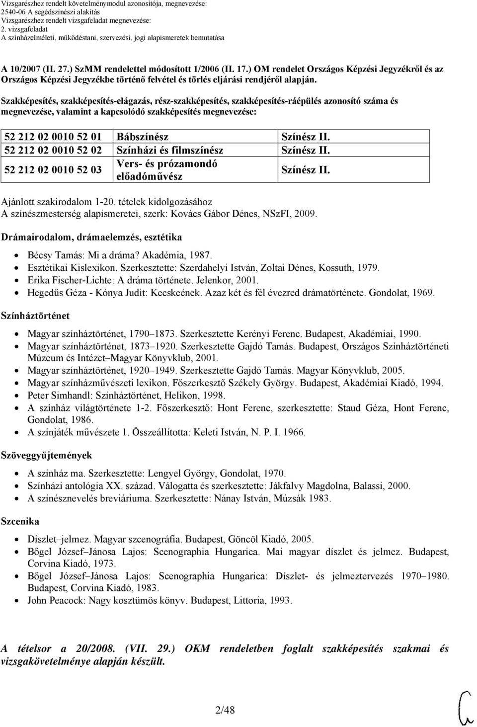 Színész II. 52 212 02 00 52 02 Színházi és filmszínész Színész II. 52 212 02 00 52 03 Vers- és prózamondó előadóművész Színész II. Ajánlott szakirodalom 1-.
