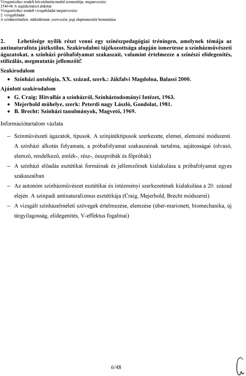 Szakirodalom Színházi antológia, XX. század, szerk.: Jákfalvi Magdolna, Balassi 00. Ajánlott szakirodalom G. Craig: Hitvallás a színházról, Színháztudományi Intézet, 1963.