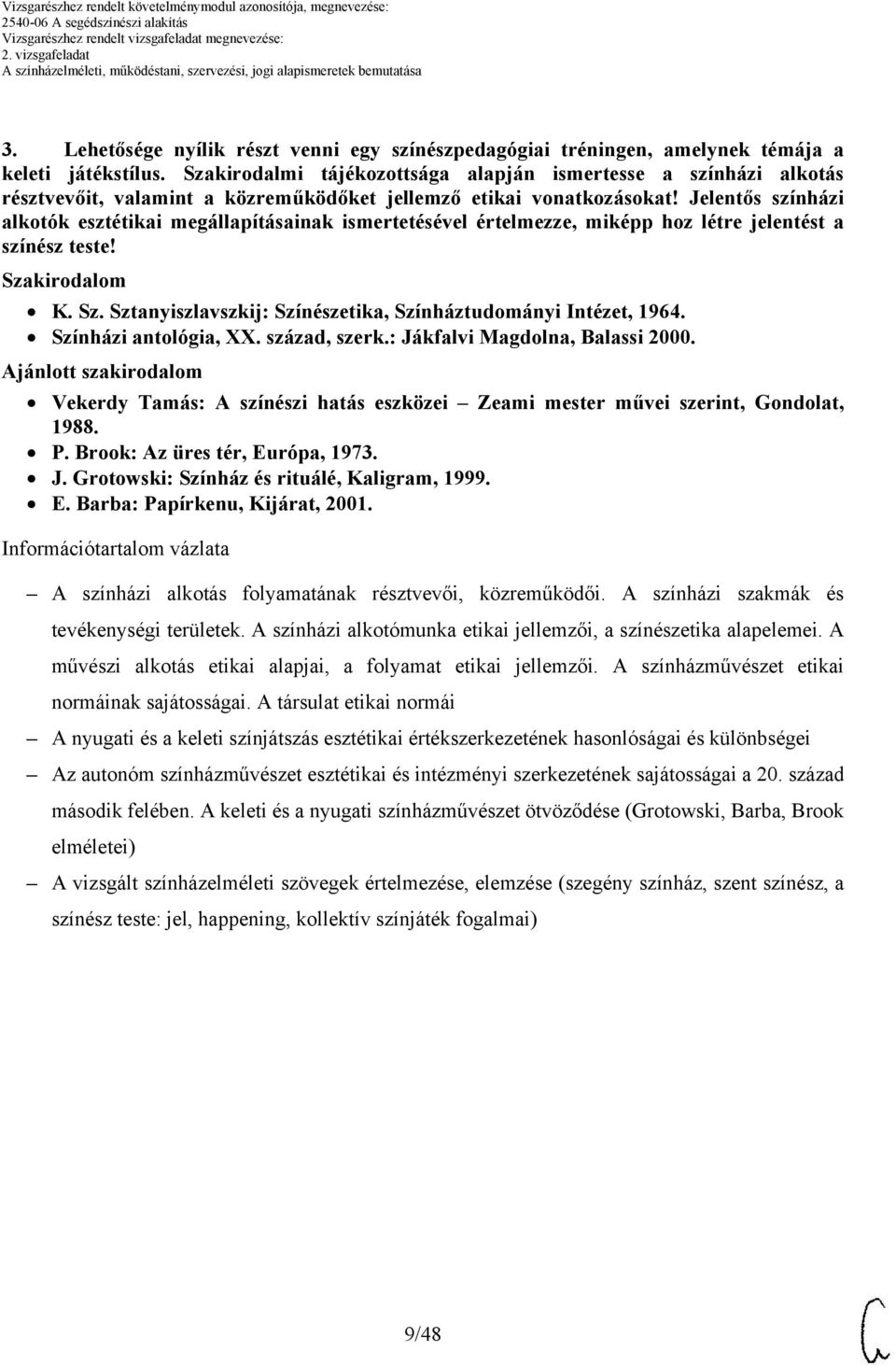 Jelentős színházi alkotók esztétikai megállapításainak ismertetésével értelmezze, miképp hoz létre jelentést a színész teste! Szakirodalom K. Sz. Sztanyiszlavszkij: Színészetika, Színháztudományi Intézet, 1964.