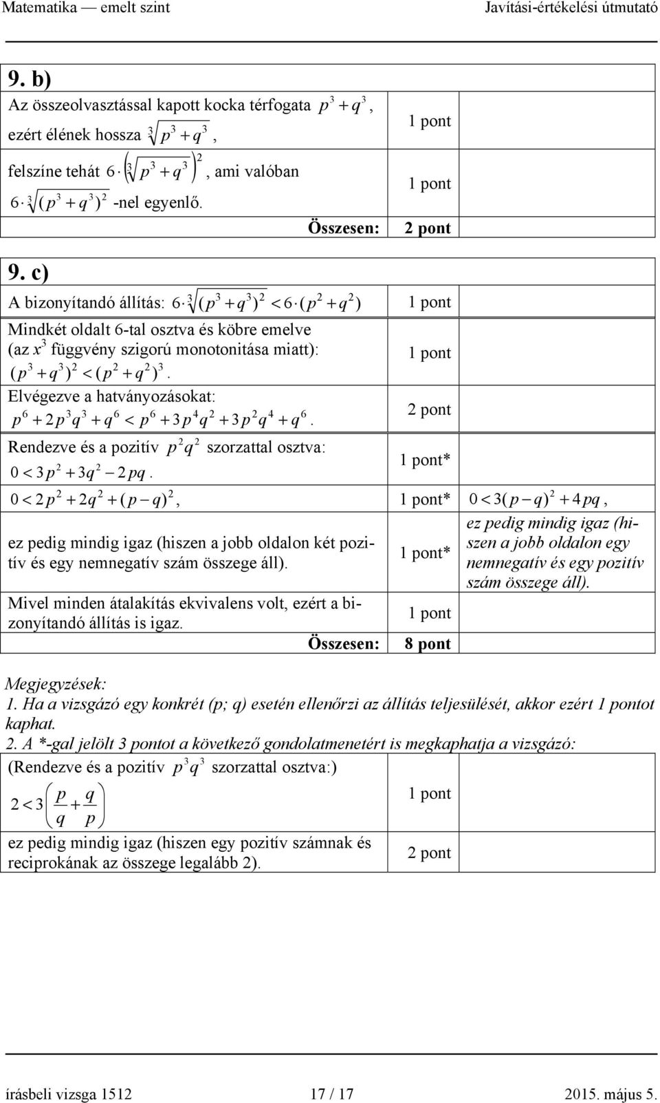 Elvégezve a hatváyozásokat: 6 6 6 4 4 6 p + p q + q < p + p q + p q + q. Redezve és a pozitív 0 < p + q pq.