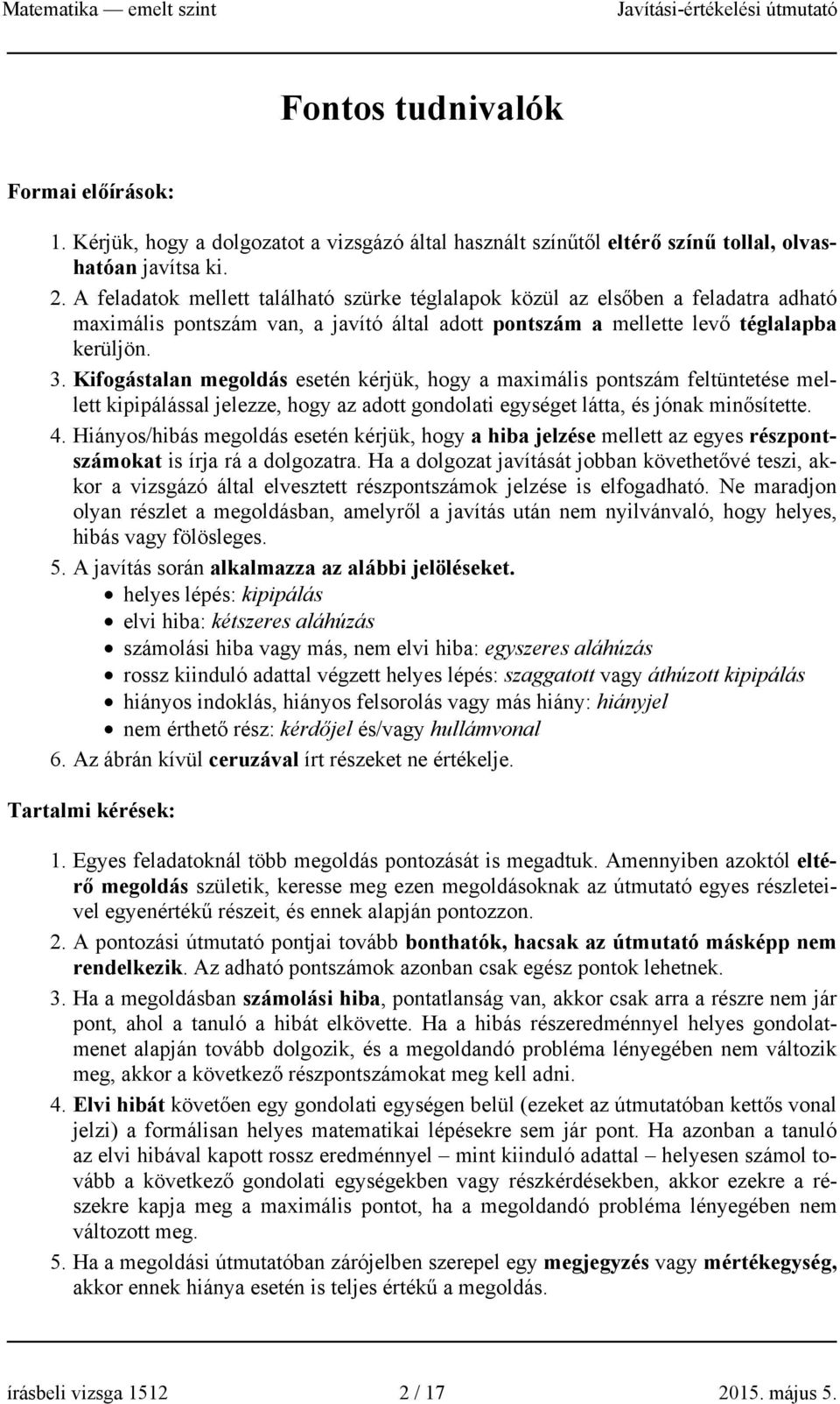 . Kifogástala megoldás eseté kérjük, hogy a maximális potszám feltütetése mellett kipipálással jelezze, hogy az adott godolati egységet látta, és jóak miősítette. 4.