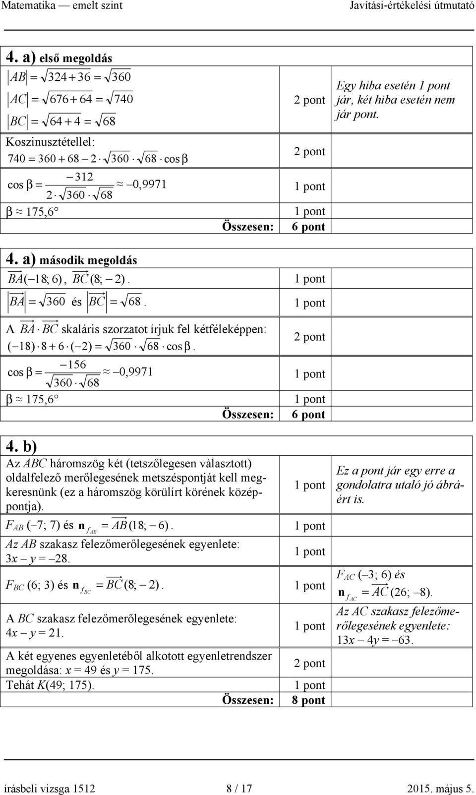 BA 60 és BC 68. A BA BC skaláris szorzatot írjuk fel kétféleképpe: ( 8) 8 + 6 ( ) 60 68 cos β. pot 56 cos β 0,997 60 68 β 75,6 Összese: 6 pot 4.
