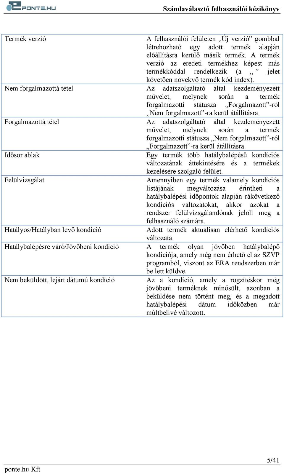 Nem forgalmazottá tétel Az adatszolgáltató által kezdeményezett művelet, melynek során a termék forgalmazotti státusza Forgalmazott -ról Nem forgalmazott -ra kerül átállításra.