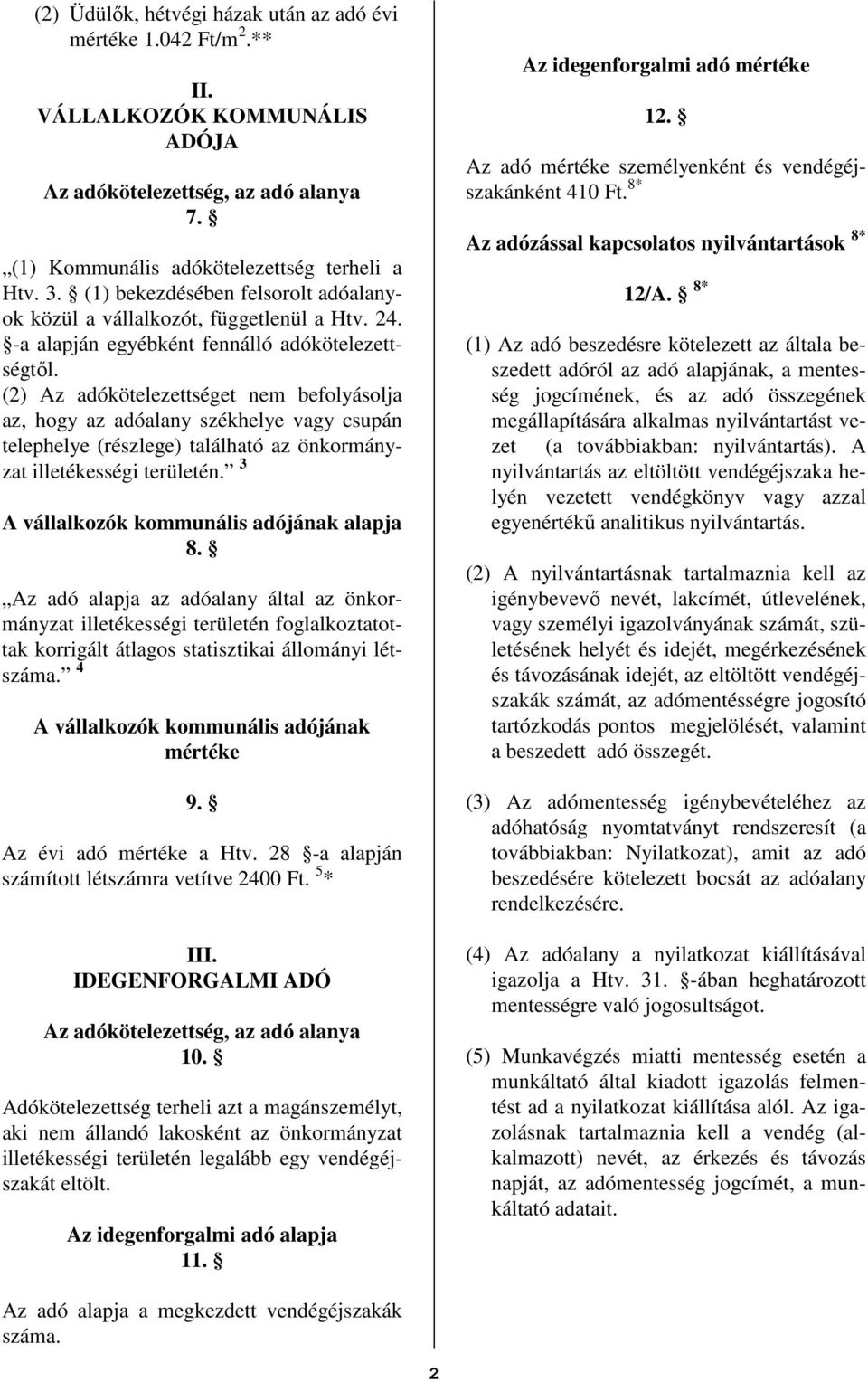 (2) Az adókötelezettséget nem befolyásolja az, hogy az adóalany székhelye vagy csupán telephelye (részlege) található az önkormányzat illetékességi területén.