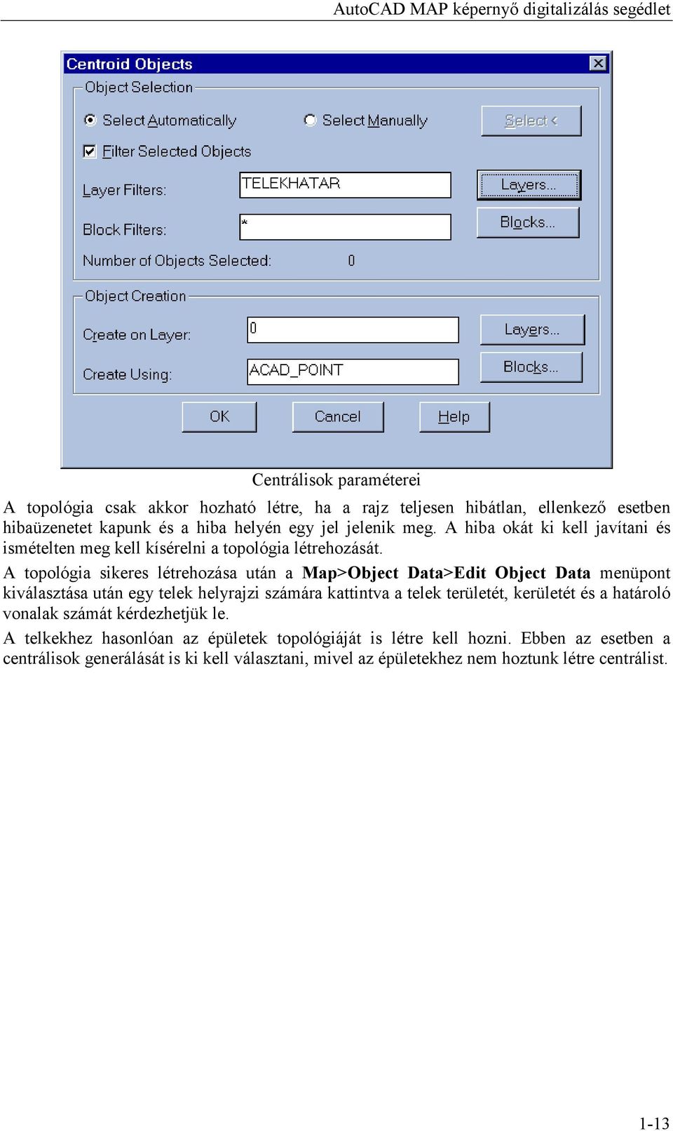 A topológia sikeres létrehozása után a Map>Object Data>Edit Object Data menüpont kiválasztása után egy telek helyrajzi számára kattintva a telek területét, kerületét és a