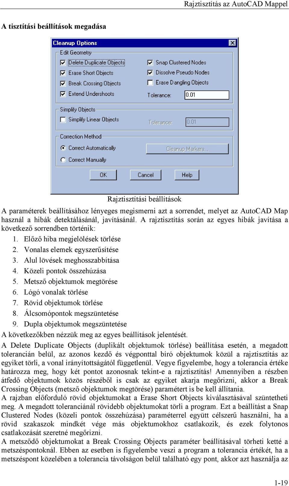 Alul lövések meghosszabbítása 4. Közeli pontok összehúzása 5. Metsző objektumok megtörése 6. Lógó vonalak törlése 7. Rövid objektumok törlése 8. Álcsomópontok megszüntetése 9.