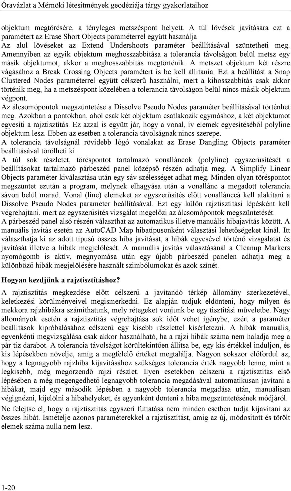Amennyiben az egyik objektum meghosszabbítása a tolerancia távolságon belül metsz egy másik objektumot, akkor a meghosszabbítás megtörténik.