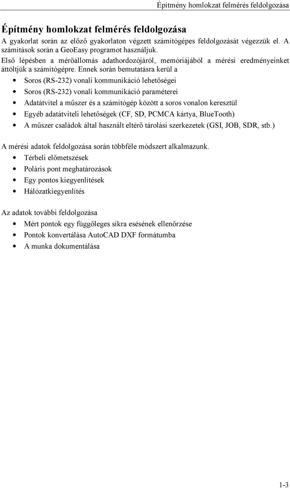 Ennek során bemutatásra kerül a Soros (RS-232) vonali kommunikáció lehetőségei Soros (RS-232) vonali kommunikáció paraméterei Adatátvitel a műszer és a számítógép között a soros vonalon keresztül