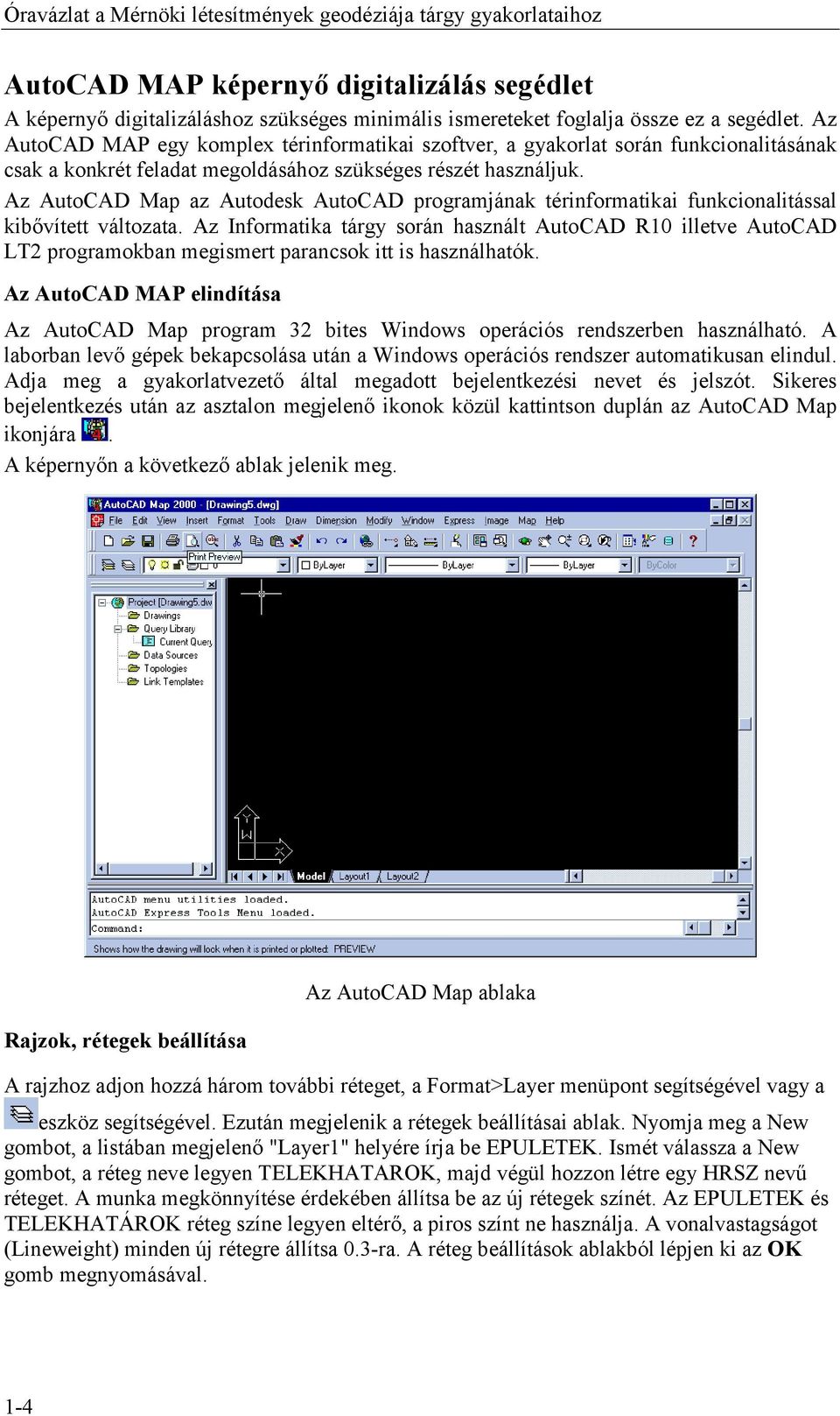 Az AutoCAD Map az Autodesk AutoCAD programjának térinformatikai funkcionalitással kibővített változata.