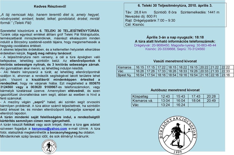 Túránk célja egyrészt emléket állítani gróf Teleki Pál földrajztudós, természetbarát miniszterelnöknek, másrészt elkalauzolni minden indulót a Börzsöny szebbnél-szebb tájaira, hogy megismerhessék a