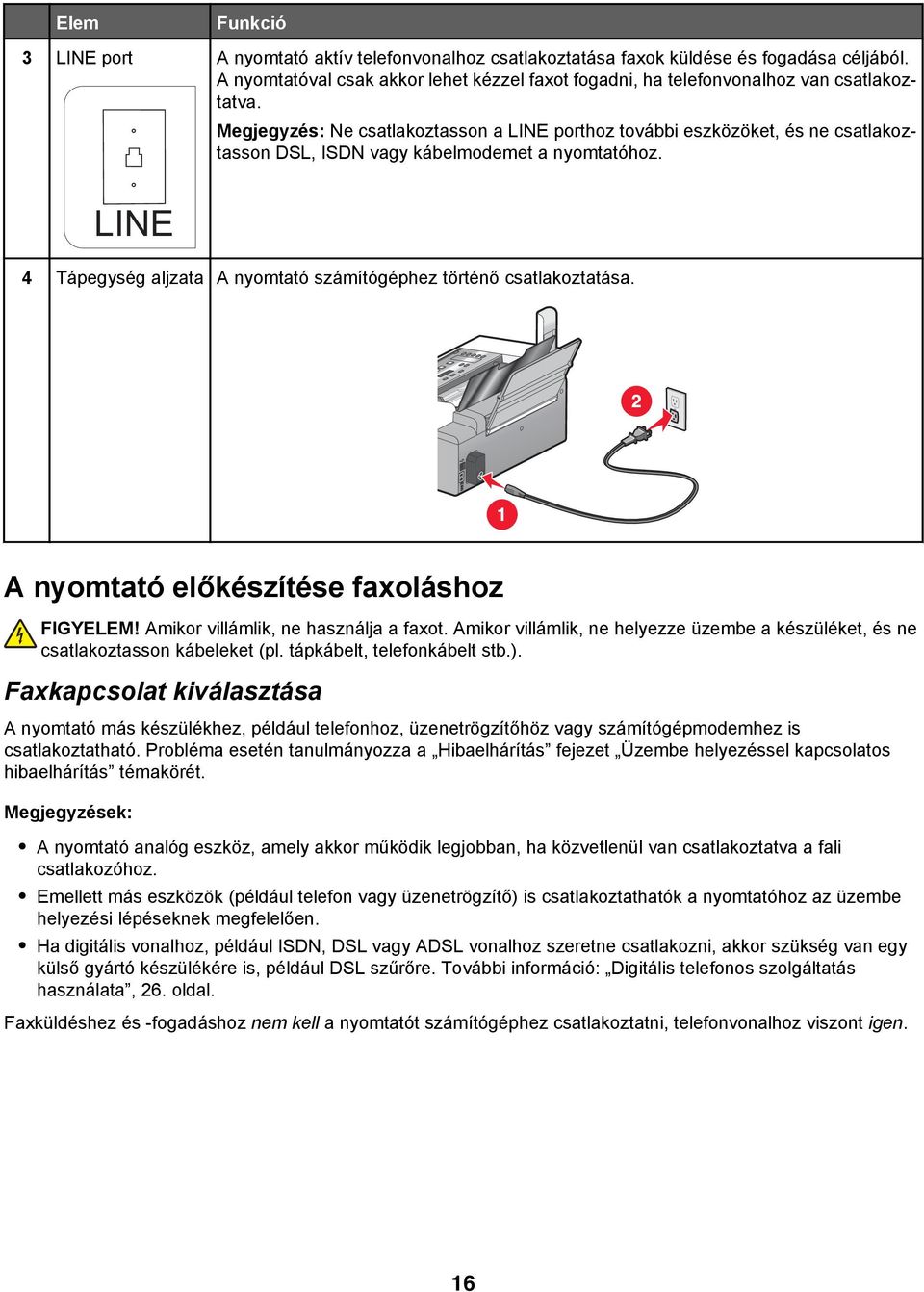 Megjegyzés: Ne csatlakoztasson a LINE porthoz további eszközöket, és ne csatlakoztasson DSL, ISDN vagy kábelmodemet a nyomtatóhoz.