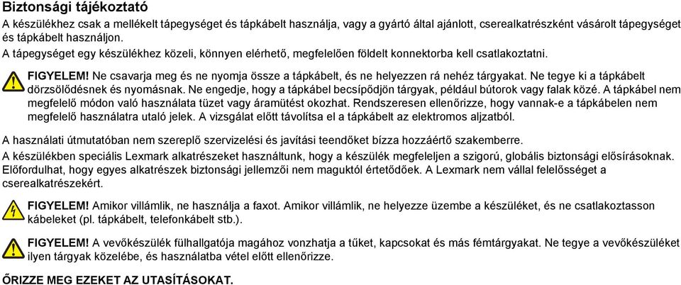 Ne csavarja meg és ne nyomja össze a tápkábelt, és ne helyezzen rá nehéz tárgyakat. Ne tegye ki a tápkábelt dörzsölődésnek és nyomásnak.