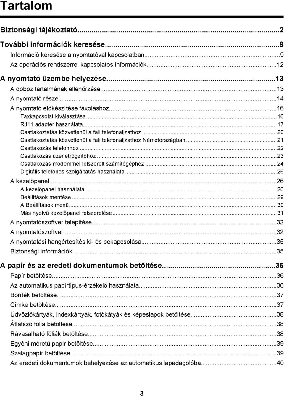 ..17 Csatlakoztatás közvetlenül a fali telefonaljzathoz...20 Csatlakoztatás közvetlenül a fali telefonaljzathoz Németországban...21 Csatlakozás telefonhoz...22 Csatlakozás üzenetrögzítőhöz.