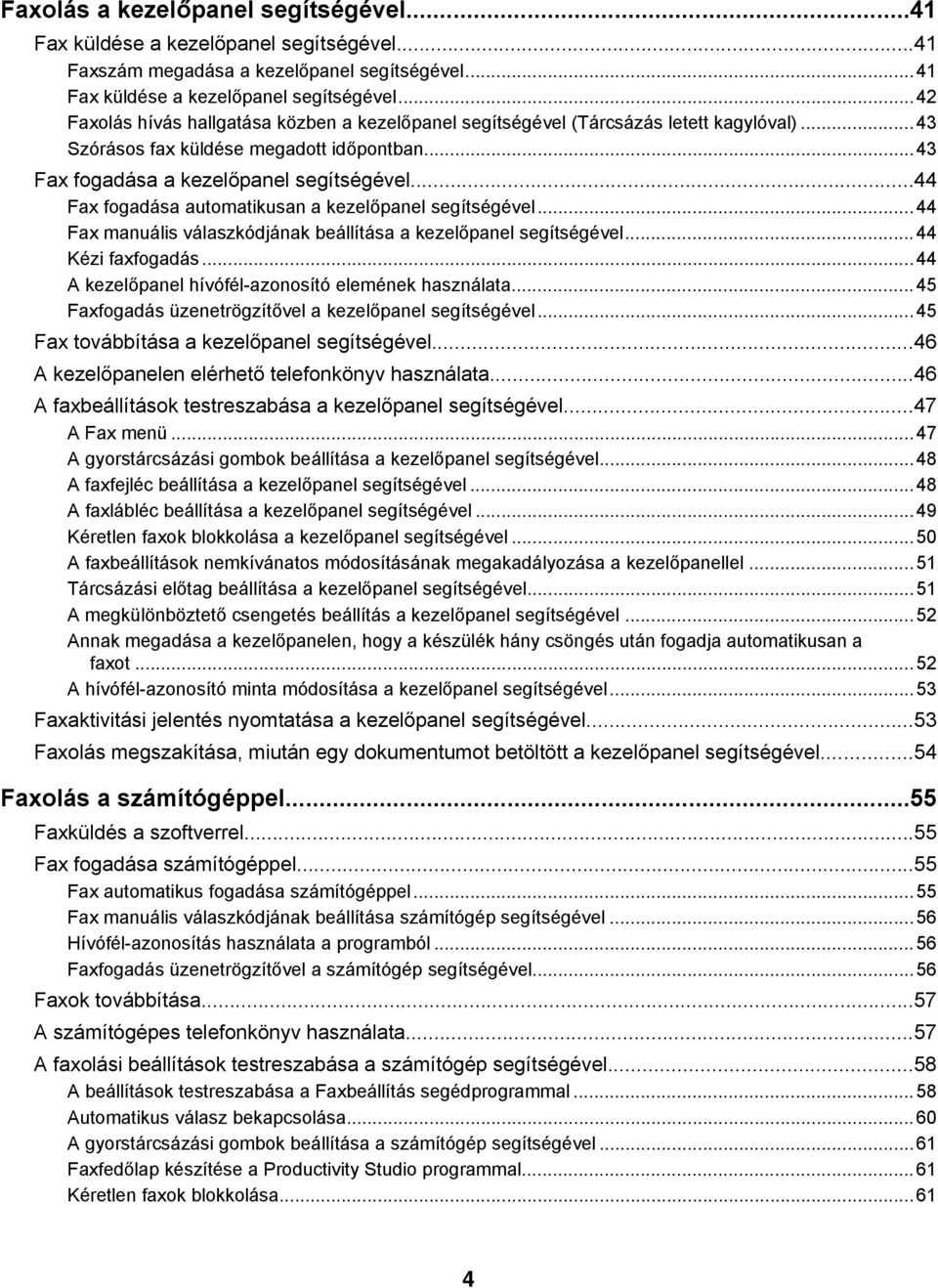 ..44 Fax manuális válaszkódjának beállítása a kezelőpanel segítségével...44 Kézi faxfogadás...44 A kezelőpanel hívófél-azonosító elemének használata.