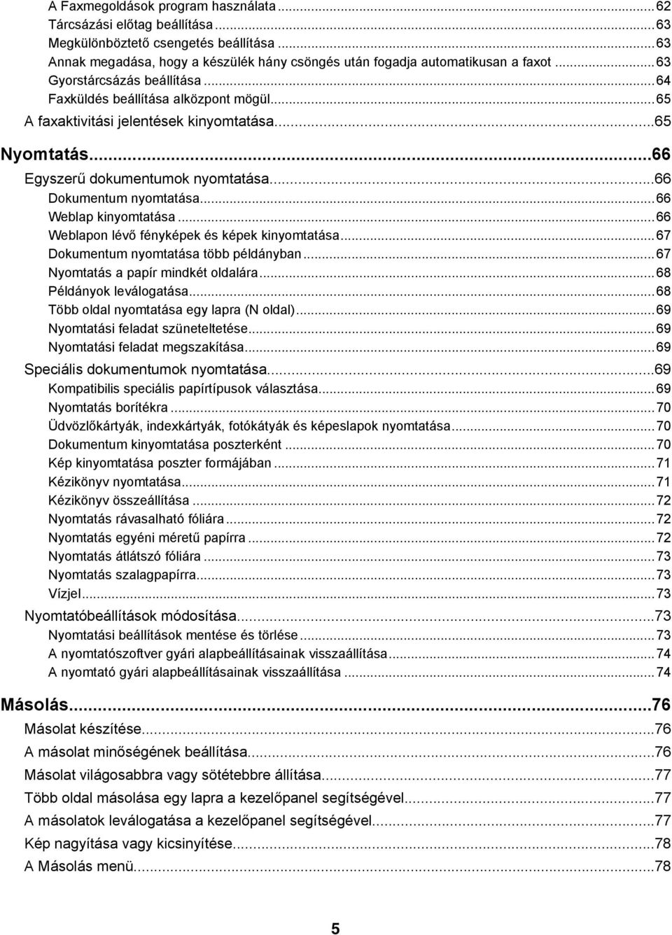 ..66 Weblap kinyomtatása...66 Weblapon lévő fényképek és képek kinyomtatása...67 Dokumentum nyomtatása több példányban...67 Nyomtatás a papír mindkét oldalára...68 Példányok leválogatása.