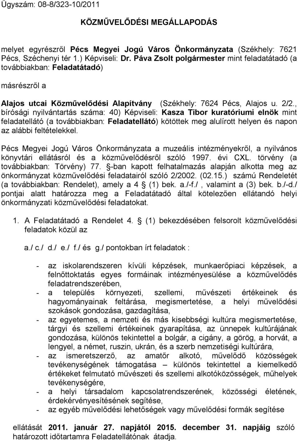 , bírósági nyilvántartás száma: 40) Képviseli: Kasza Tibor kuratóriumi elnök mint feladatellátó (a továbbiakban: Feladatellátó) kötöttek meg alulírott helyen és napon az alábbi feltételekkel.