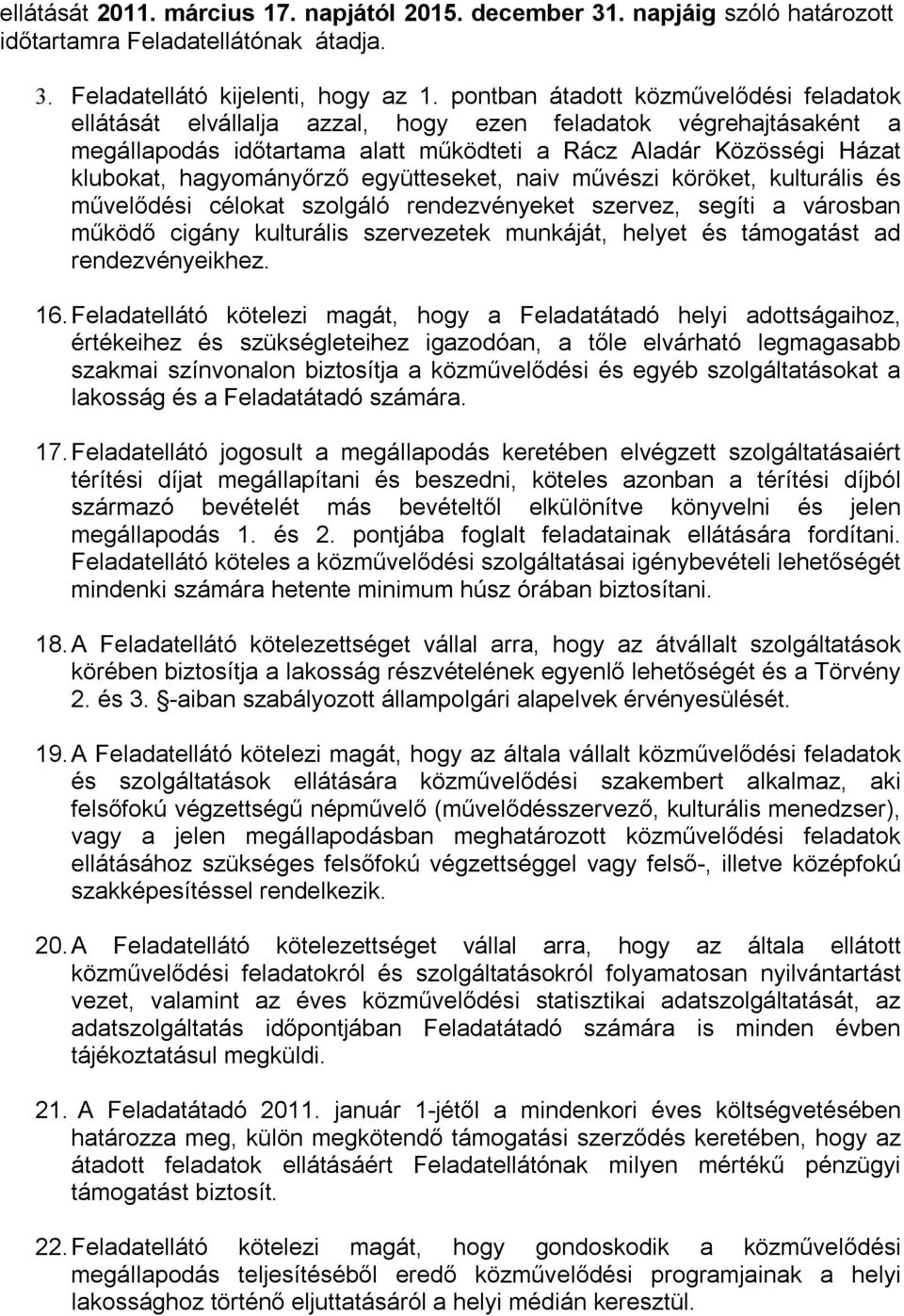 hagyományőrző együtteseket, naiv művészi köröket, kulturális és művelődési célokat szolgáló rendezvényeket szervez, segíti a városban működő cigány kulturális szervezetek munkáját, helyet és